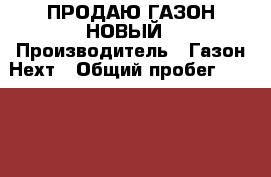 ПРОДАЮ ГАЗОН НОВЫЙ › Производитель ­ Газон Нехт › Общий пробег ­ 42 000 › Цена ­ 1 950 000 - Татарстан респ., Казань г. Авто » Спецтехника   . Татарстан респ.,Казань г.